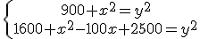 \left{\array{900+x^2=y^2\\1600+x^2-100x+2500=y^2}